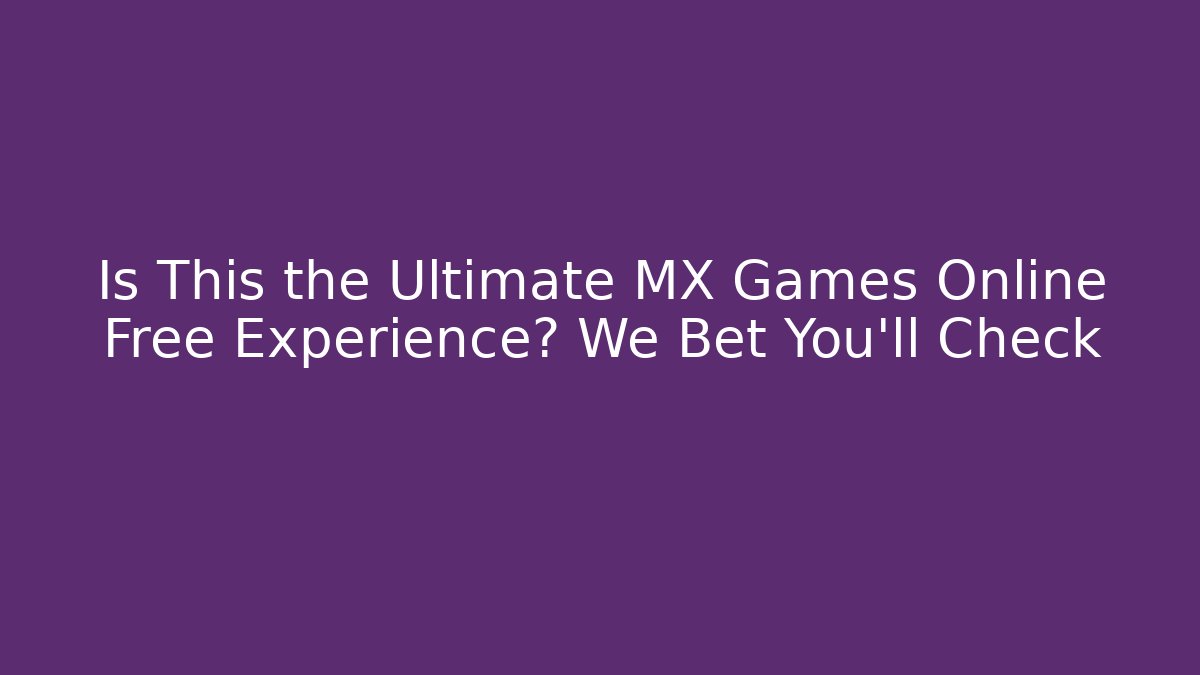 Is This the Ultimate MX Games Online Free Experience? We Bet You'll Check