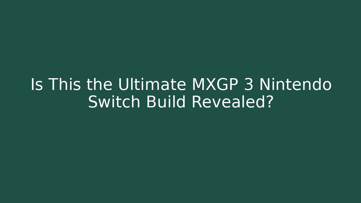 Is This the Ultimate MXGP 3 Nintendo Switch Build Revealed? - Critter Realm