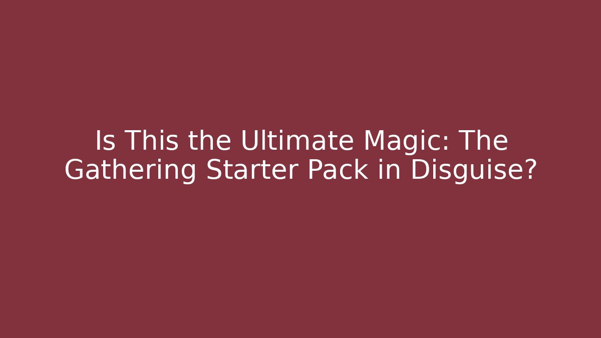 Is This the Ultimate Magic: The Gathering Starter Pack in Disguise?