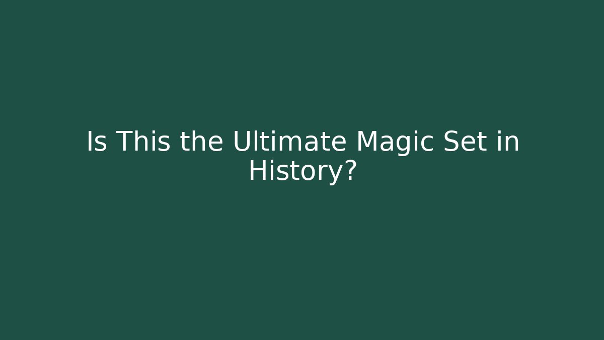 Is This the Ultimate Magic Set in History?
