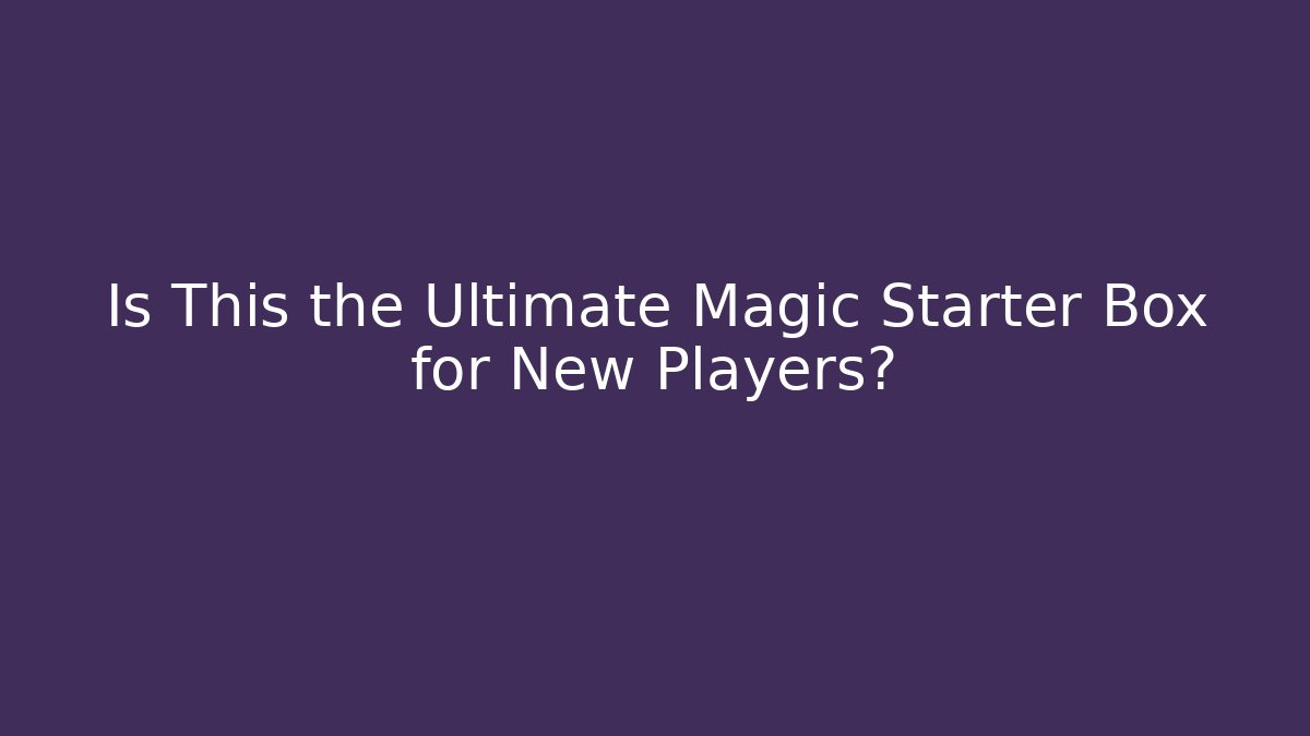 Is This the Ultimate Magic Starter Box for New Players?