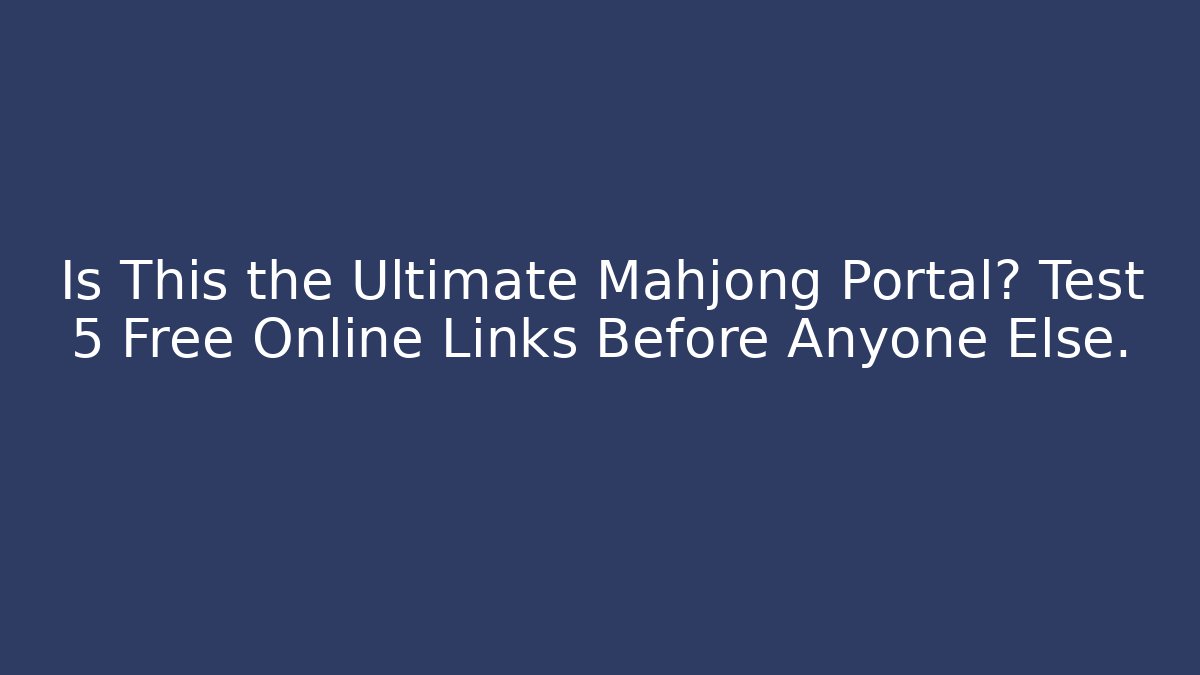 Is This the Ultimate Mahjong Portal? Test 5 Free Online Links Before Anyone Else.