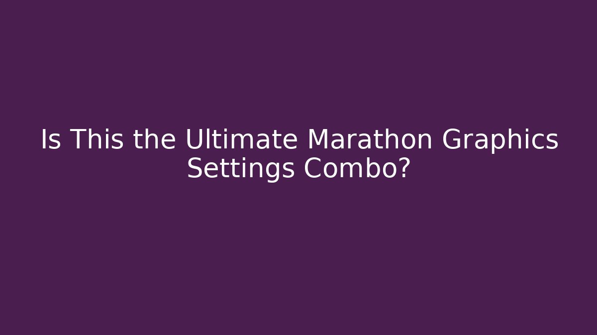 Is This the Ultimate Marathon Graphics Settings Combo?