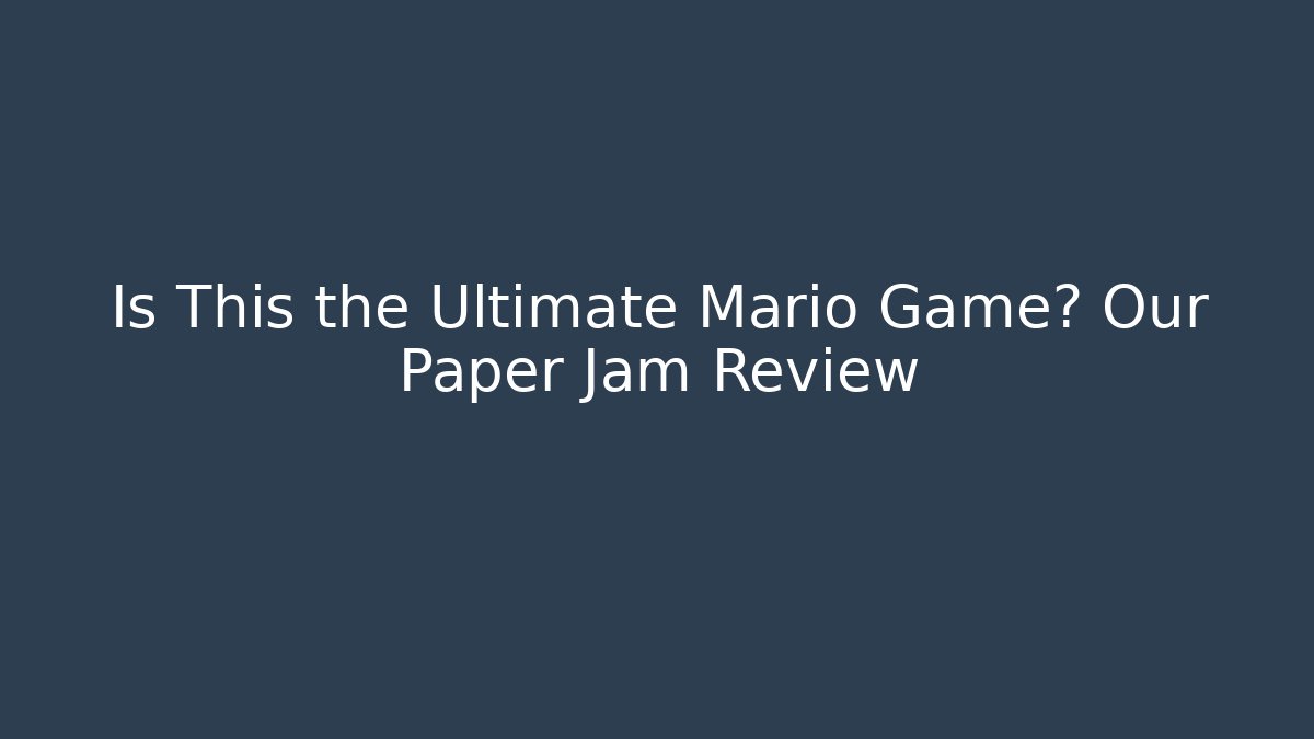 Is This the Ultimate Mario Game? Our Paper Jam Review