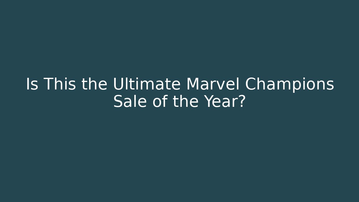 Is This the Ultimate Marvel Champions Sale of the Year?