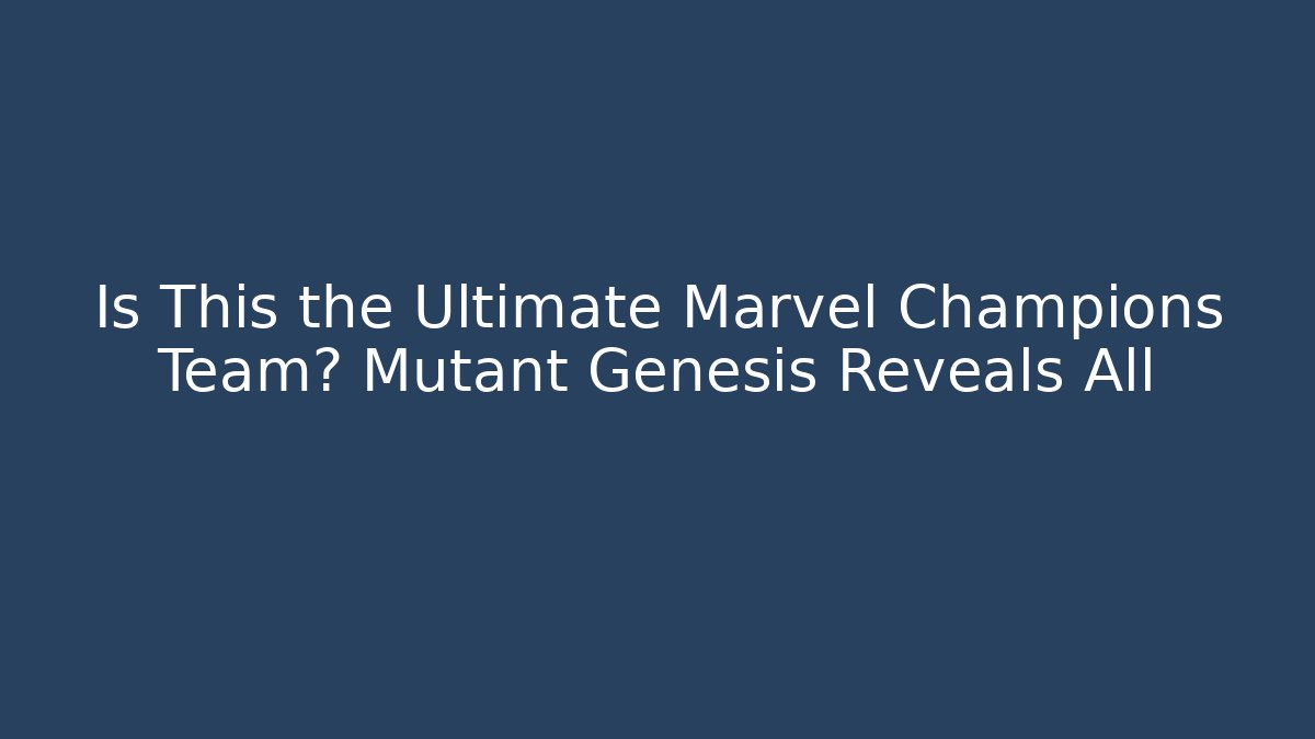Is This the Ultimate Marvel Champions Team? Mutant Genesis Reveals All
