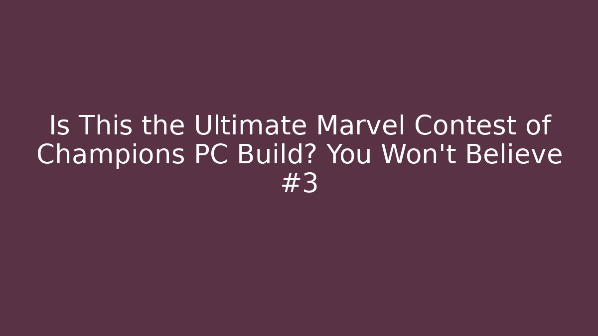 Is This the Ultimate Marvel Contest of Champions PC Build? You Won’t Believe #3