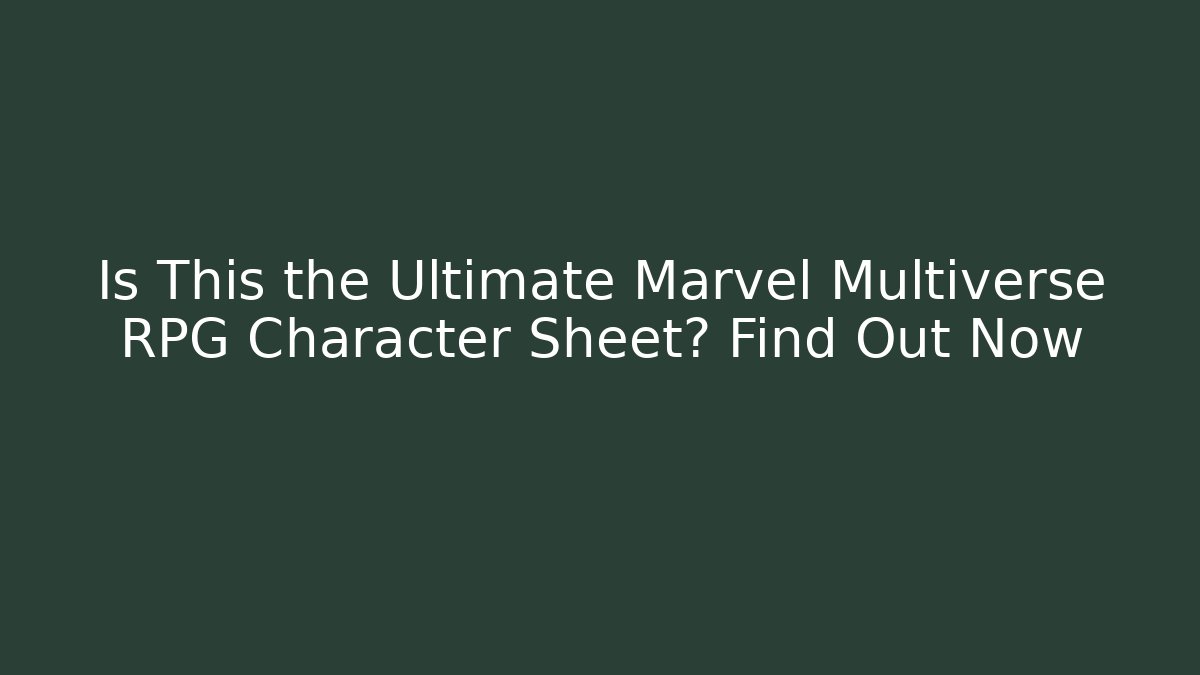 Is This the Ultimate Marvel Multiverse RPG Character Sheet? Find Out Now