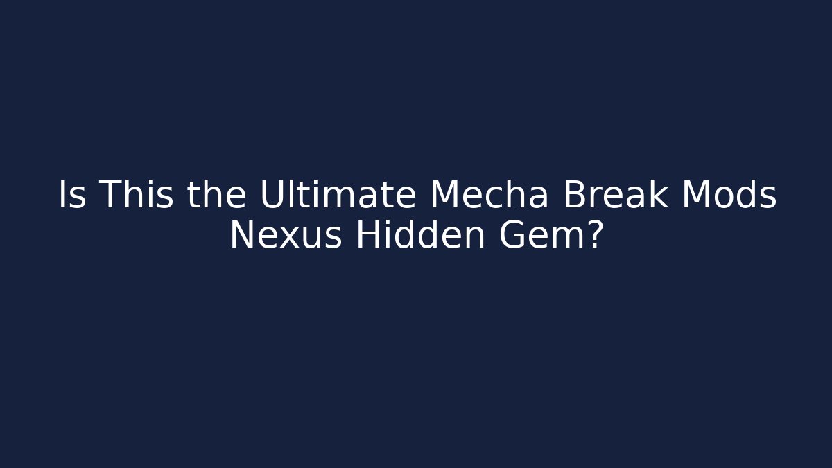 Is This the Ultimate Mecha Break Mods Nexus Hidden Gem?