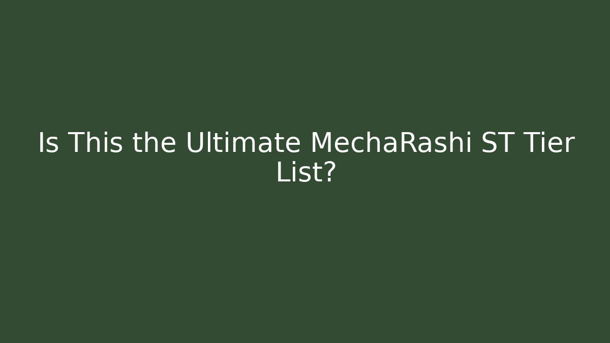 Is This the Ultimate MechaRashi ST Tier List?
