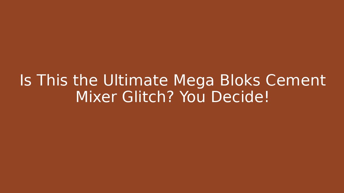 Is This the Ultimate Mega Bloks Cement Mixer Glitch? You Decide!