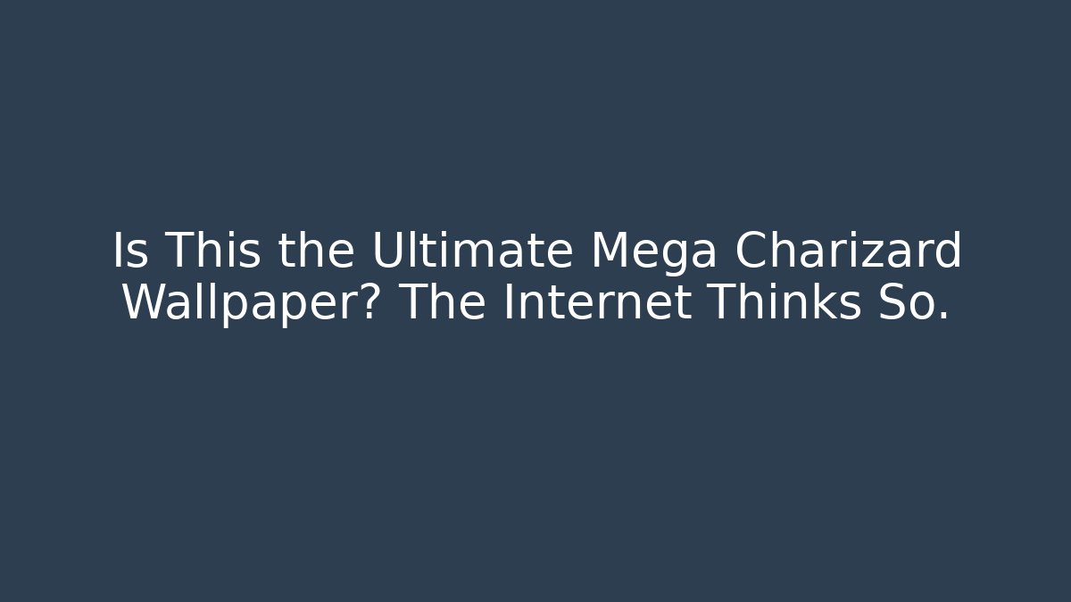 Is This the Ultimate Mega Charizard Wallpaper? The Internet Thinks So.