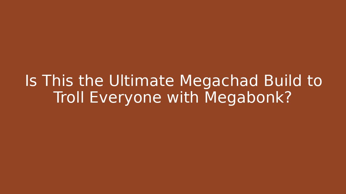 Is This the Ultimate Megachad Build to Troll Everyone with Megabonk?