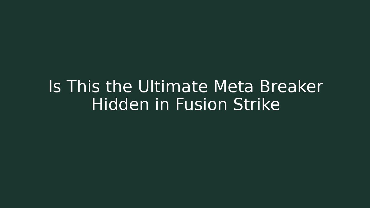 Is This the Ultimate Meta Breaker Hidden in Fusion Strike