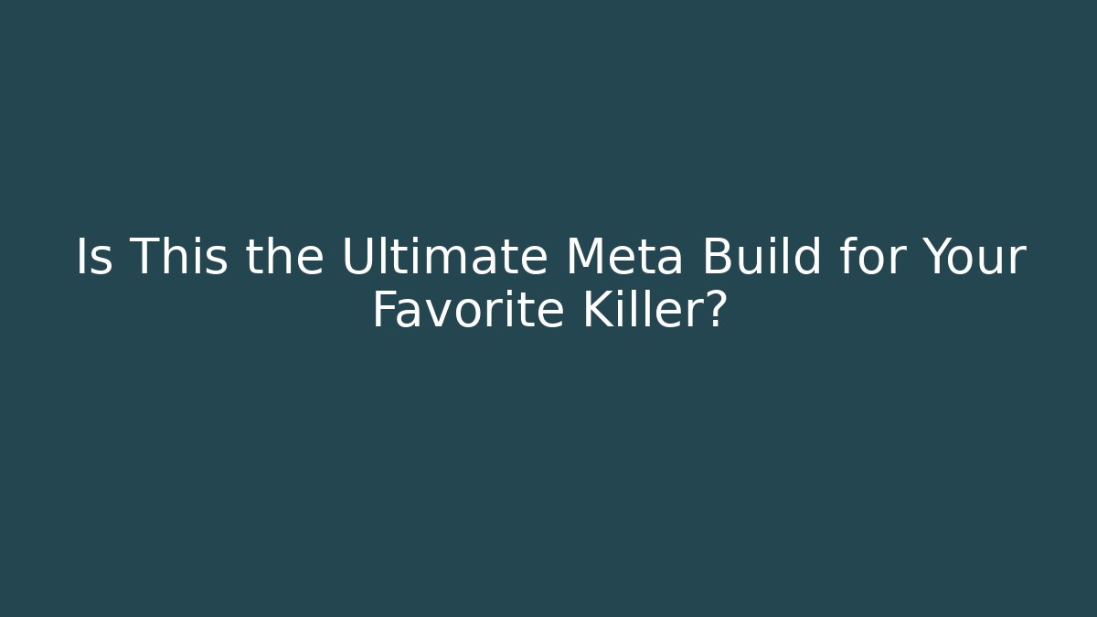 Is This the Ultimate Meta Build for Your Favorite Killer?