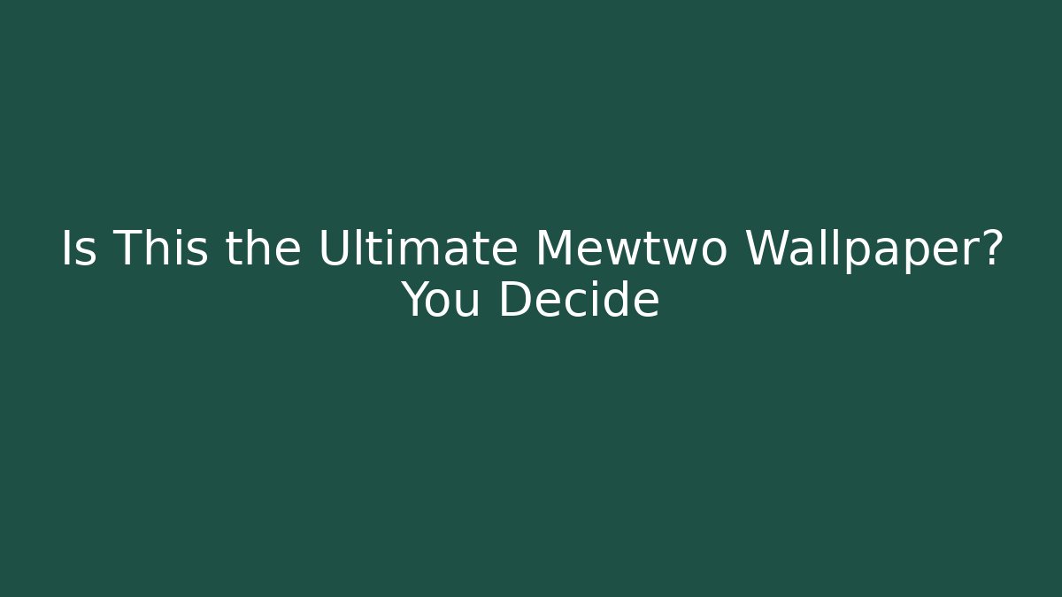 Is This the Ultimate Mewtwo Wallpaper? You Decide