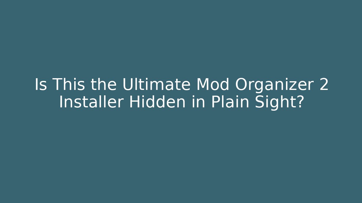 Is This the Ultimate Mod Organizer 2 Installer Hidden in Plain Sight?