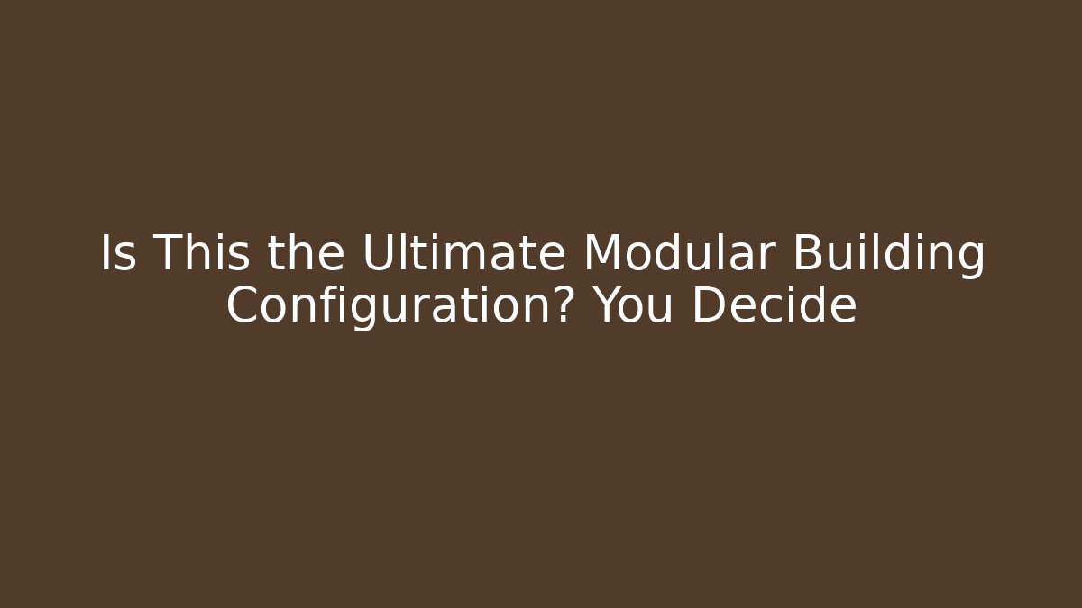Is This the Ultimate Modular Building Configuration? You Decide