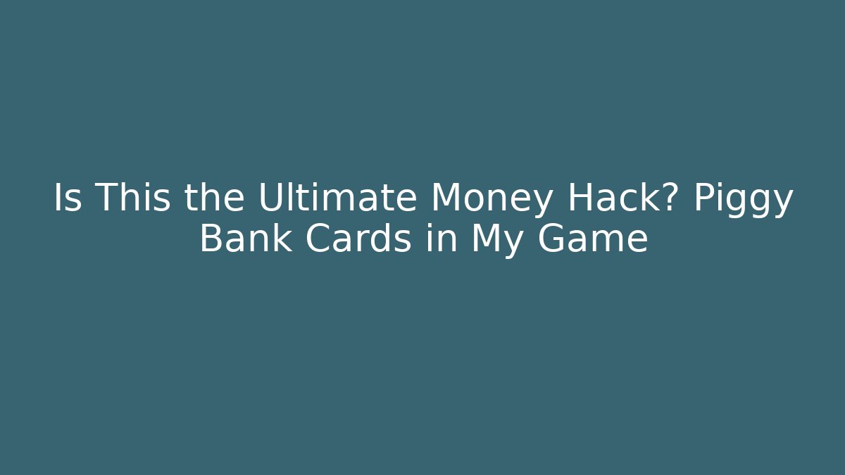 Is This the Ultimate Money Hack? Piggy Bank Cards in My Game