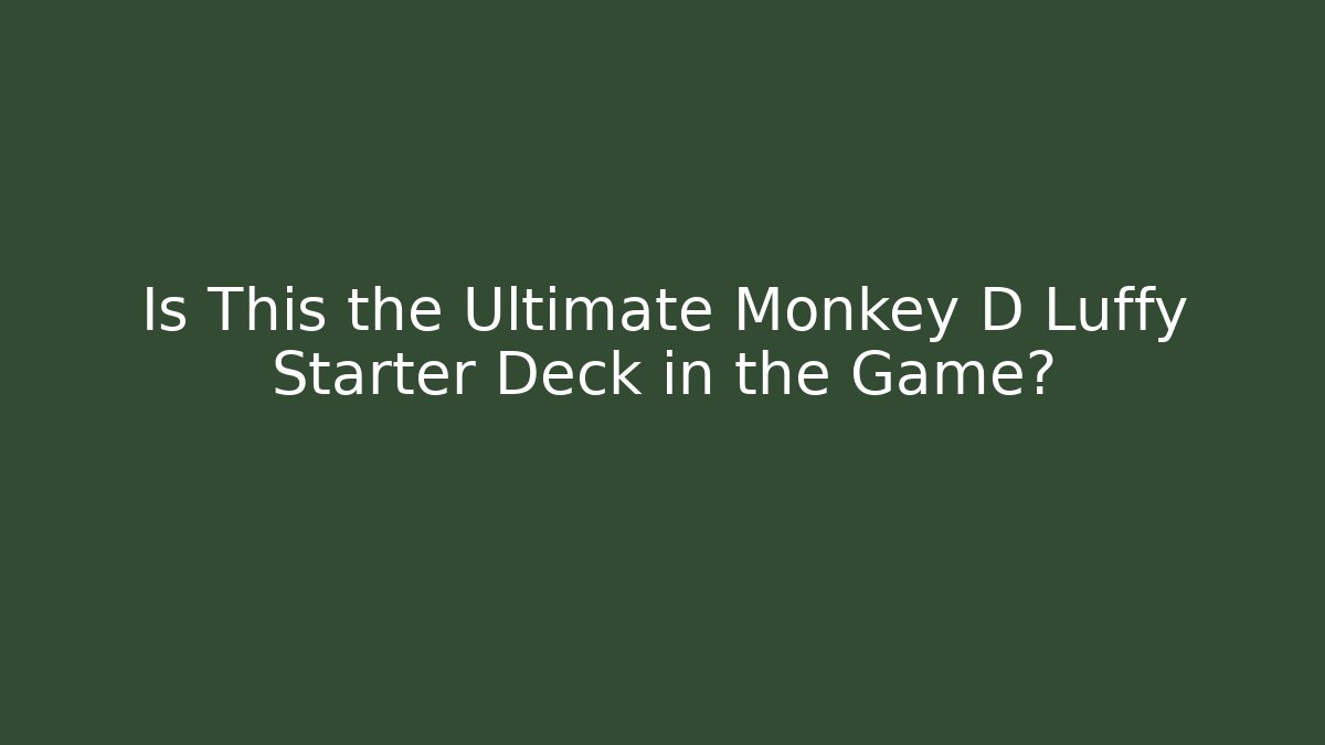 Is This the Ultimate Monkey D Luffy Starter Deck in the Game?