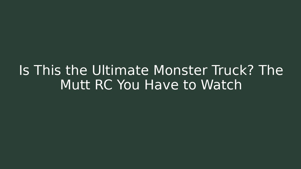 Is This the Ultimate Monster Truck? The Mutt RC You Have to Watch