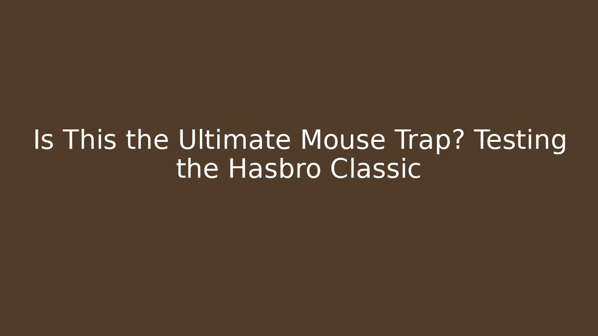 Is This the Ultimate Mouse Trap? Testing the Hasbro Classic