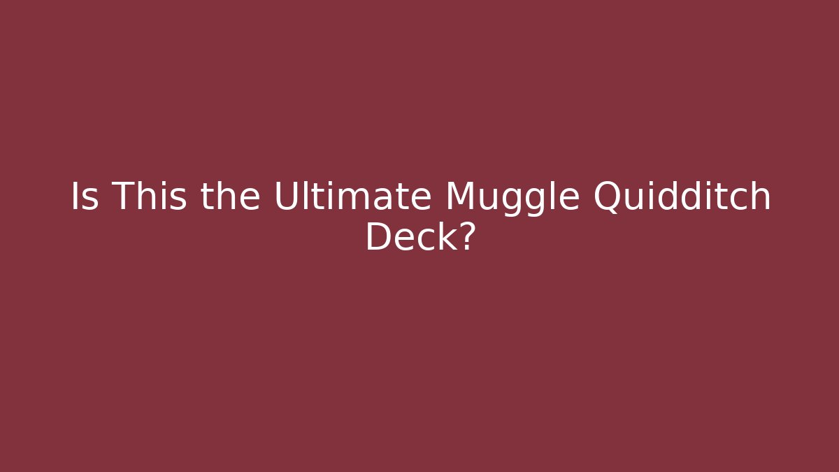 Is This the Ultimate Muggle Quidditch Deck?