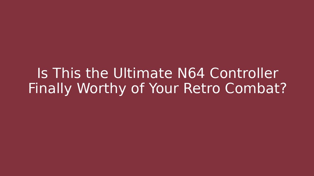 Is This the Ultimate N64 Controller Finally Worthy of Your Retro Combat?