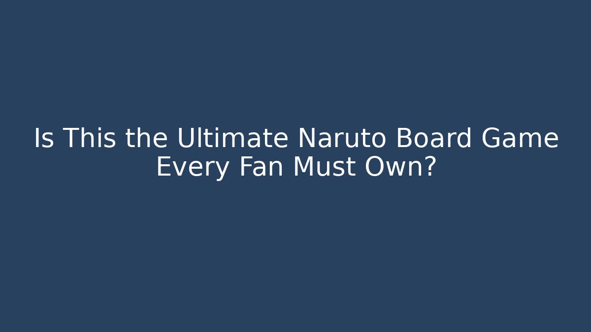 Is This the Ultimate Naruto Board Game Every Fan Must Own?
