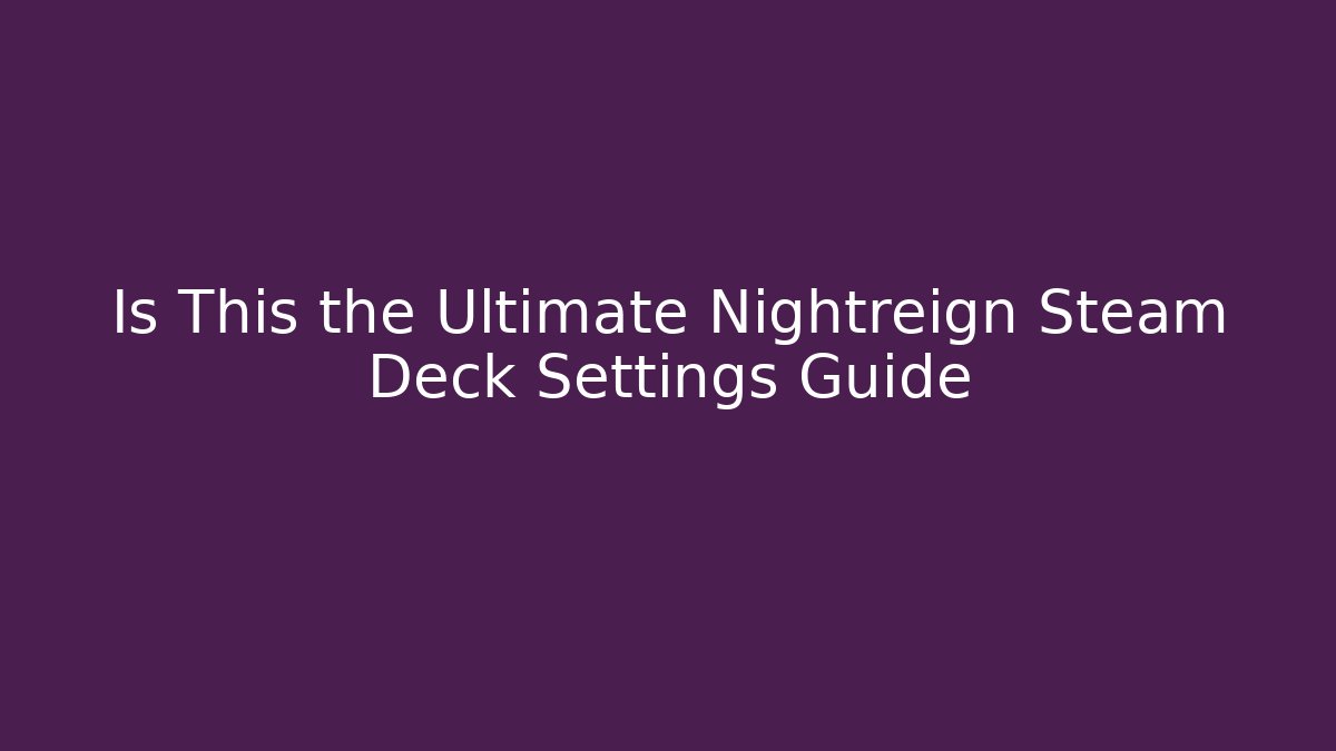 Is This the Ultimate Nightreign Steam Deck Settings Guide - Critter Realm