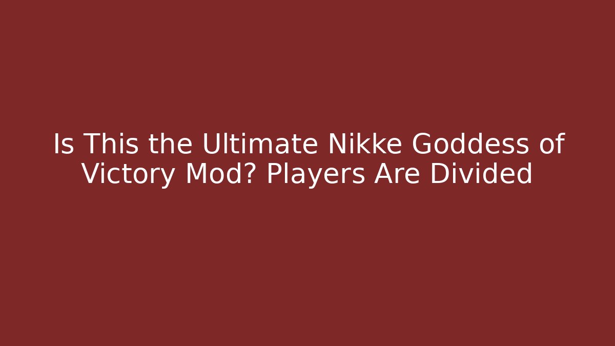 Is This the Ultimate Nikke Goddess of Victory Mod? Players Are Divided