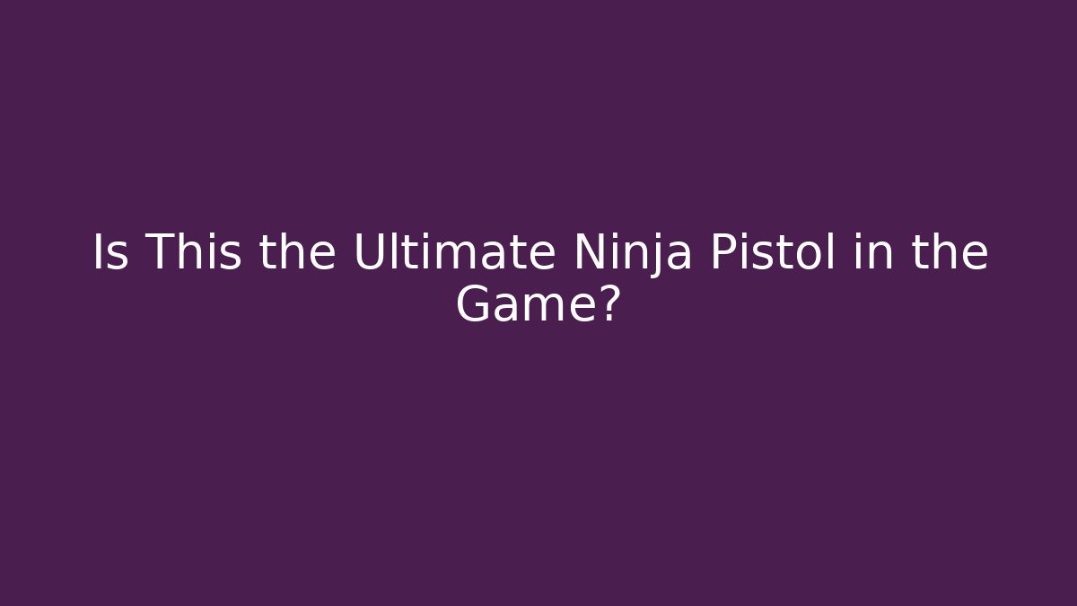 Is This the Ultimate Ninja Pistol in the Game?