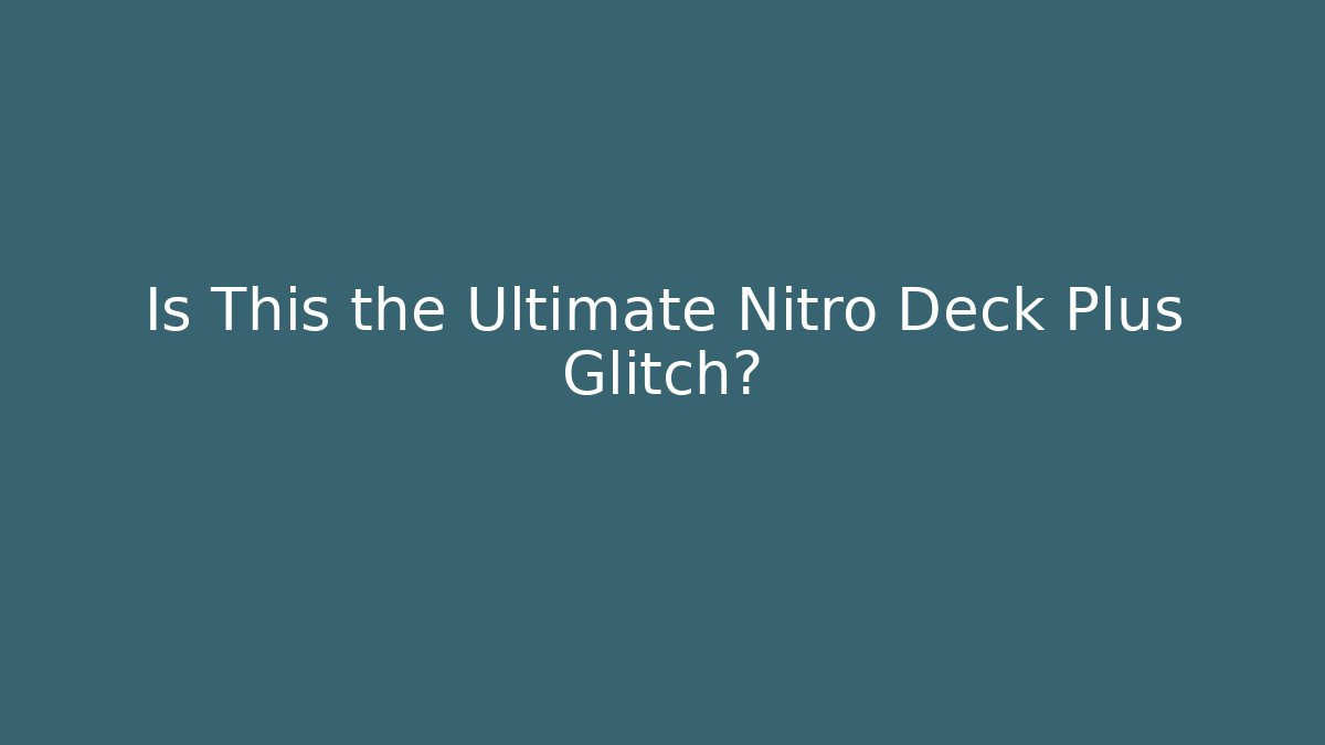 Is This the Ultimate Nitro Deck Plus Glitch?