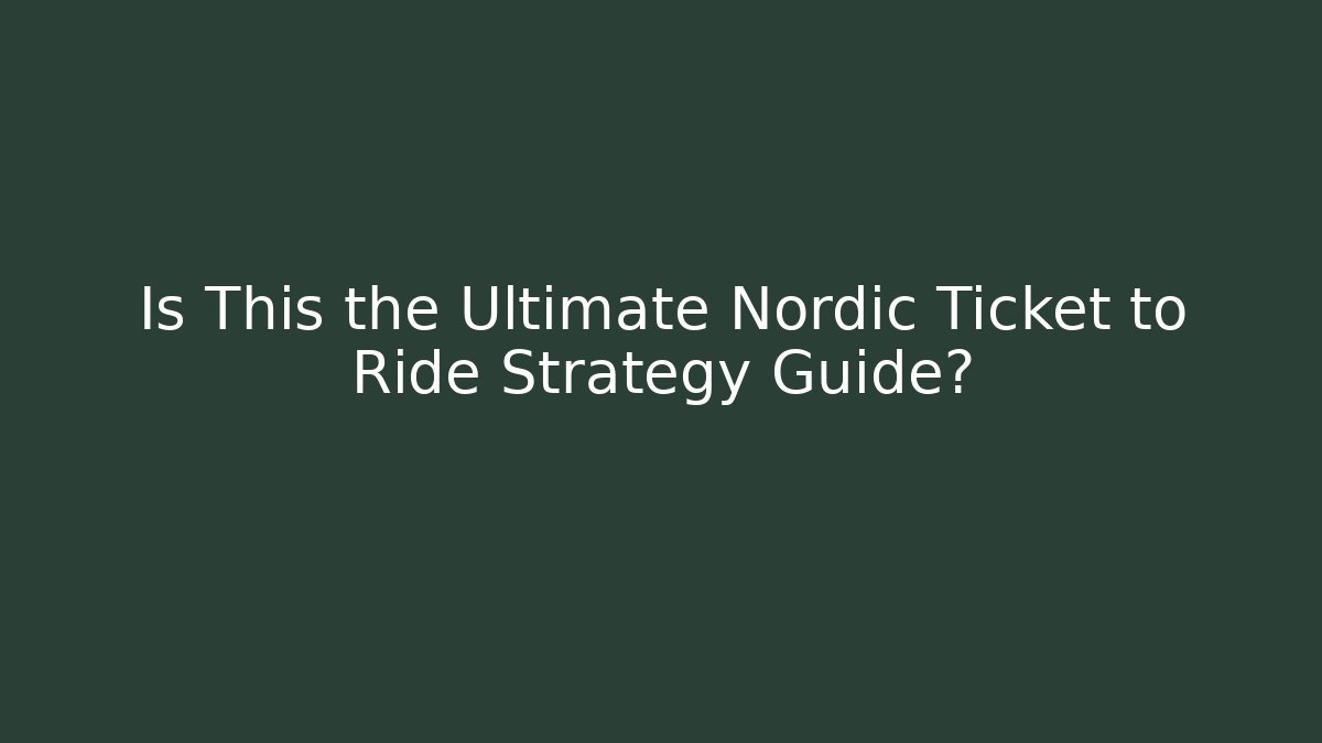 Is This the Ultimate Nordic Ticket to Ride Strategy Guide?