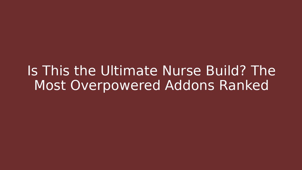 Is This the Ultimate Nurse Build? The Most Overpowered Addons Ranked