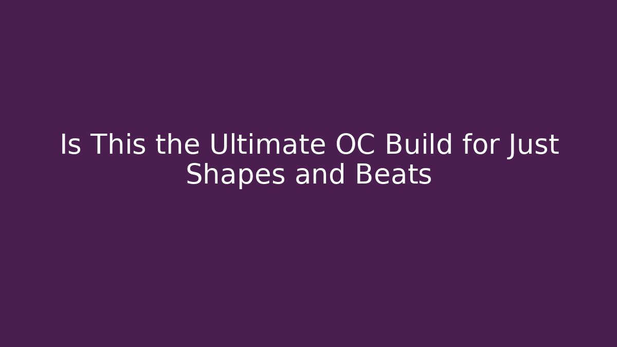 Is This the Ultimate OC Build for Just Shapes and Beats