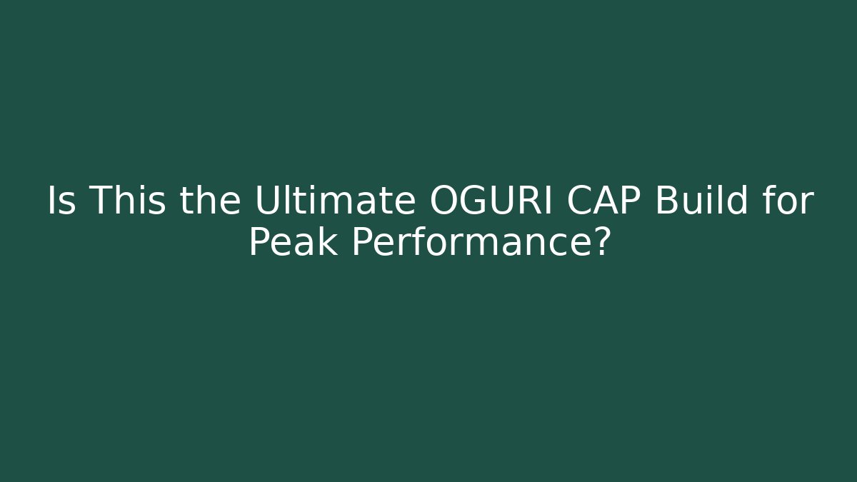 Is This the Ultimate OGURI CAP Build for Peak Performance?