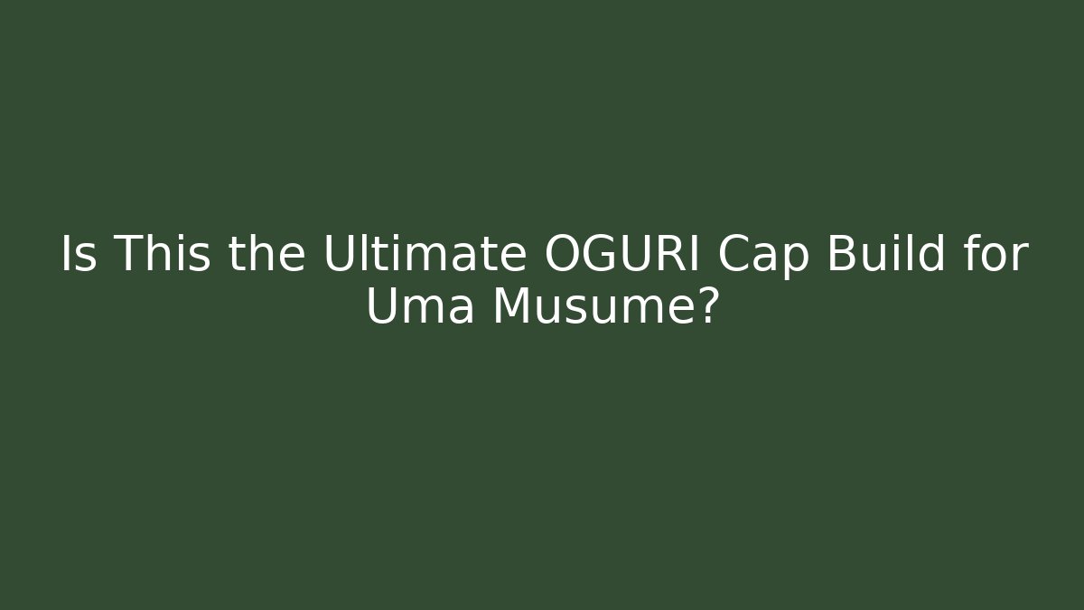 Is This the Ultimate OGURI Cap Build for Uma Musume? - Critter Realm