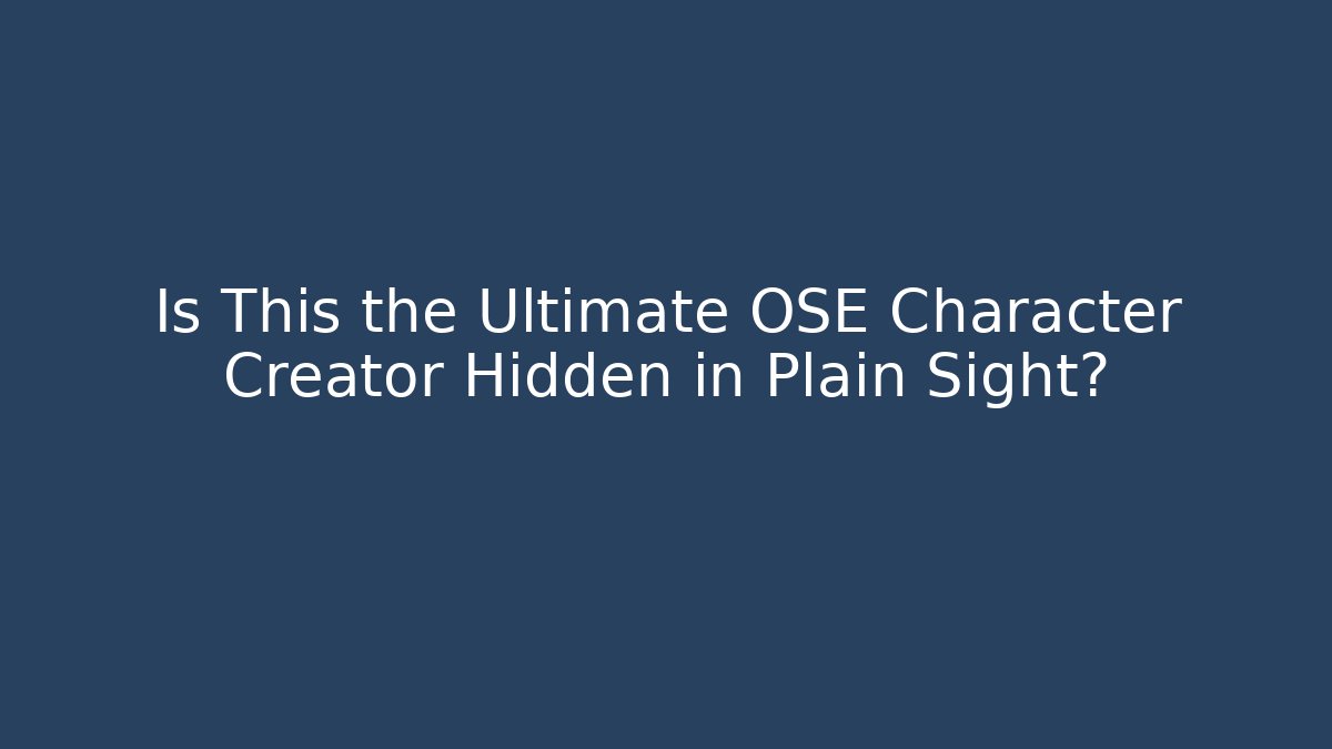 Is This the Ultimate OSE Character Creator Hidden in Plain Sight?
