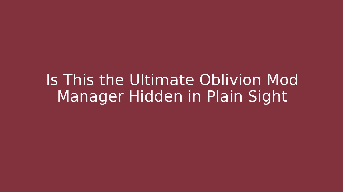 Is This the Ultimate Oblivion Mod Manager Hidden in Plain Sight
