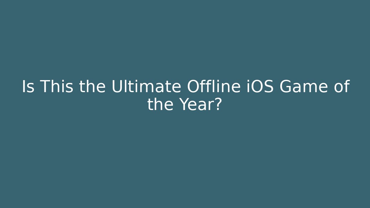 Is This the Ultimate Offline iOS Game of the Year?