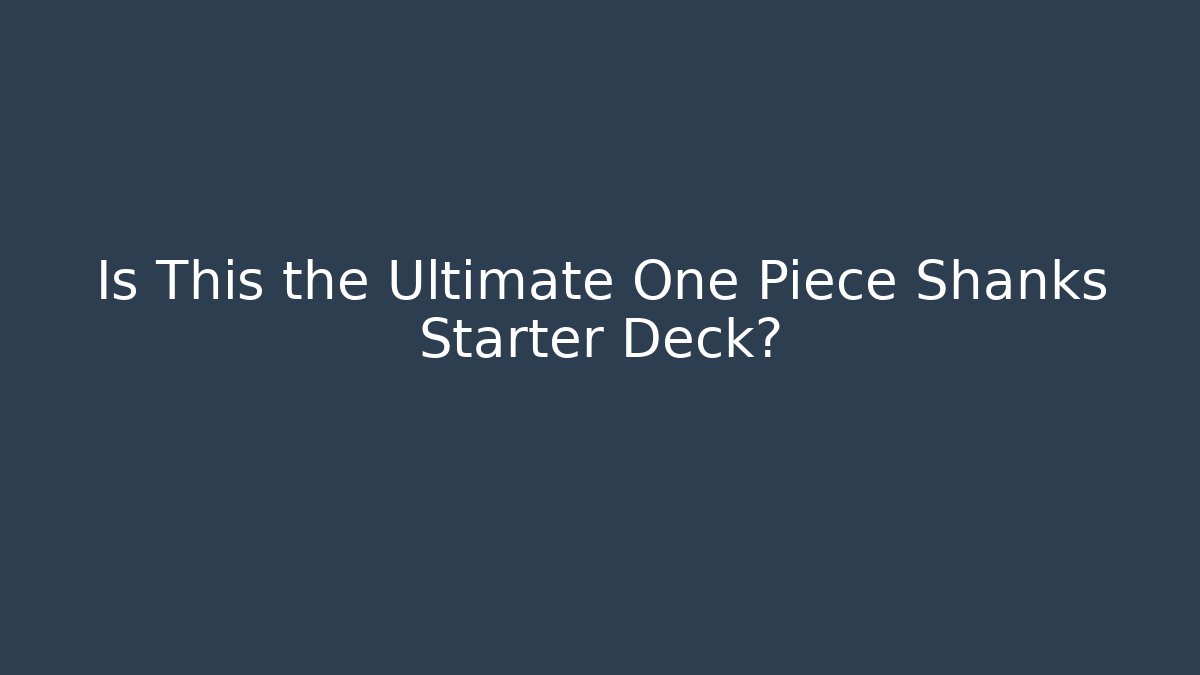 Is This the Ultimate One Piece Shanks Starter Deck?