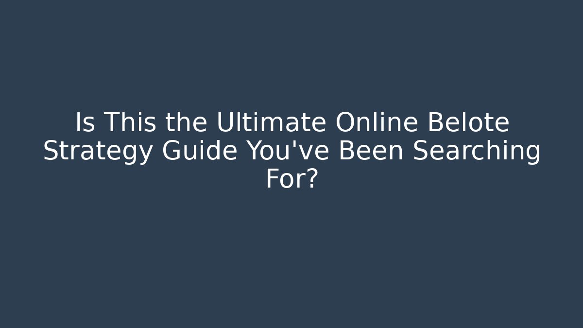 Is This the Ultimate Online Belote Strategy Guide You've Been Searching For?