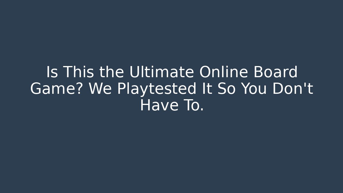Is This the Ultimate Online Board Game? We Playtested It So You Don't Have To.