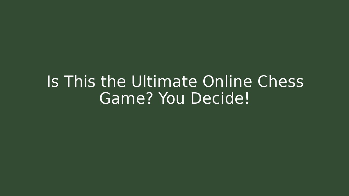 Is This the Ultimate Online Chess Game? You Decide!