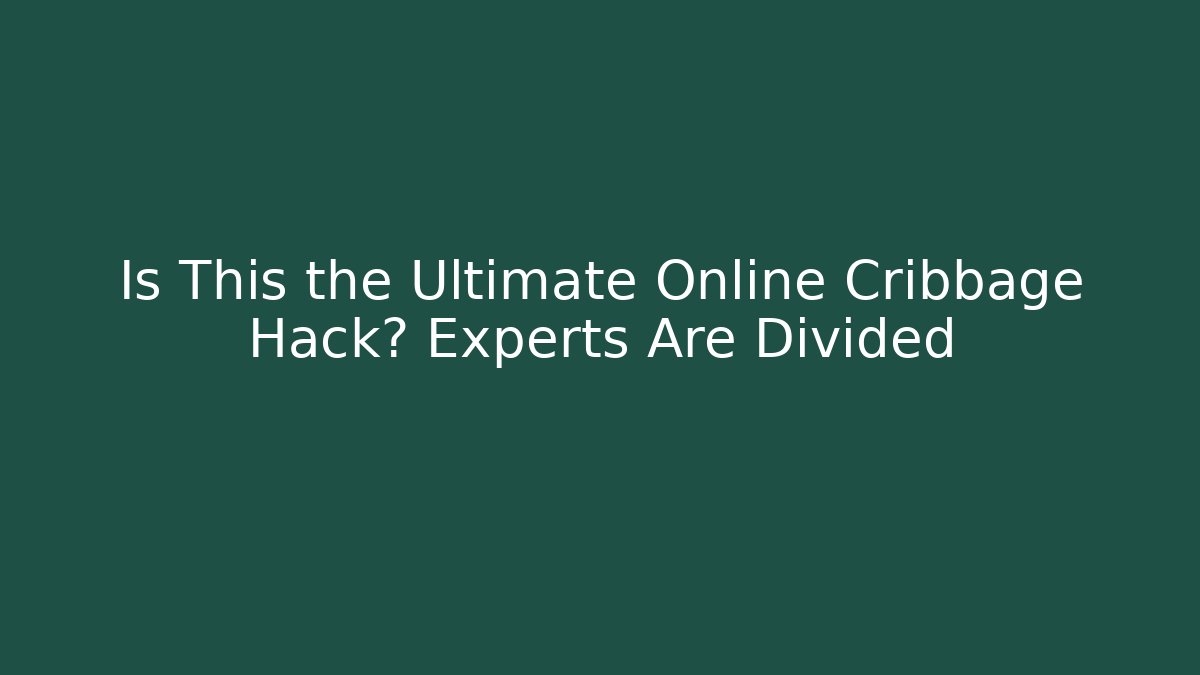 Is This the Ultimate Online Cribbage Hack? Experts Are Divided