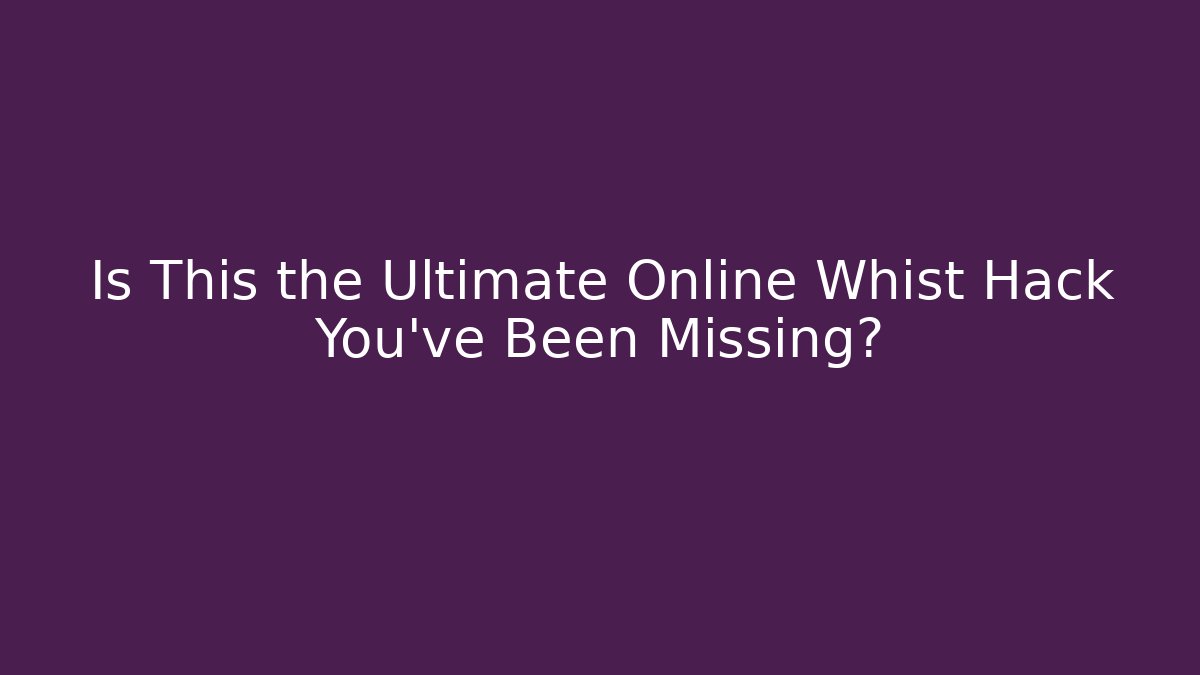 Is This the Ultimate Online Whist Hack You've Been Missing? - Critter Realm