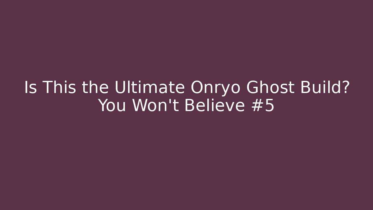 Is This the Ultimate Onryo Ghost Build? You Won't Believe #5