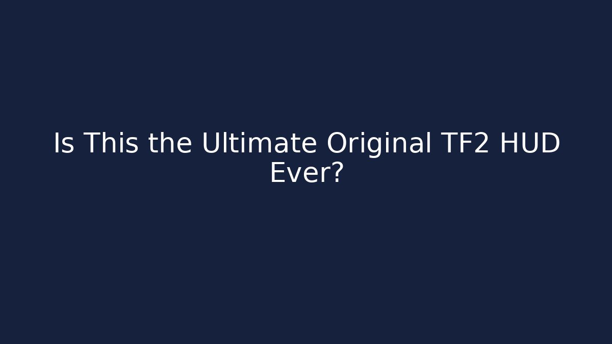 Is This the Ultimate Original TF2 HUD Ever?