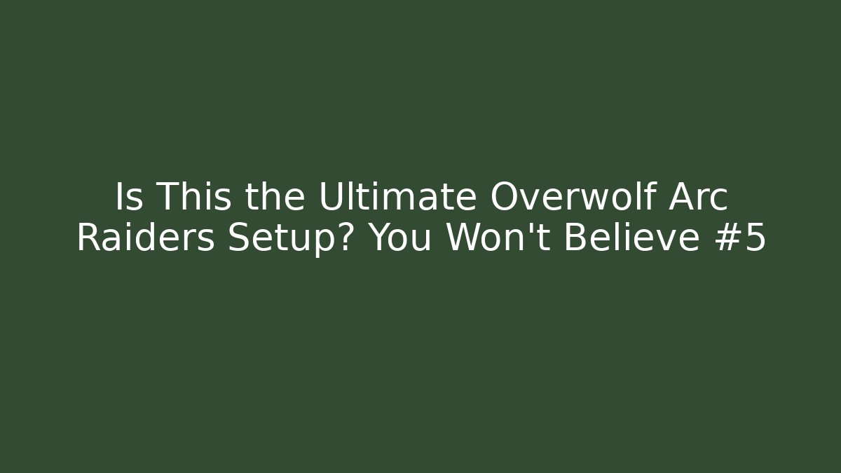 Is This the Ultimate Overwolf Arc Raiders Setup? You Won’t Believe #5